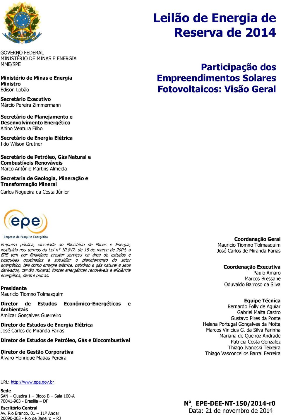 Secretário de Petróleo, Gás Natural e Combustíveis Renováveis Marco Antônio Martins Almeida Secretaria de Geologia, Mineração e Transformação Mineral Carlos Nogueira da Costa Júnior Empresa pública,