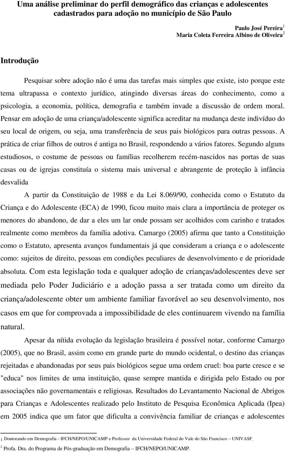 política, demografia e também invade a discussão de ordem moral.