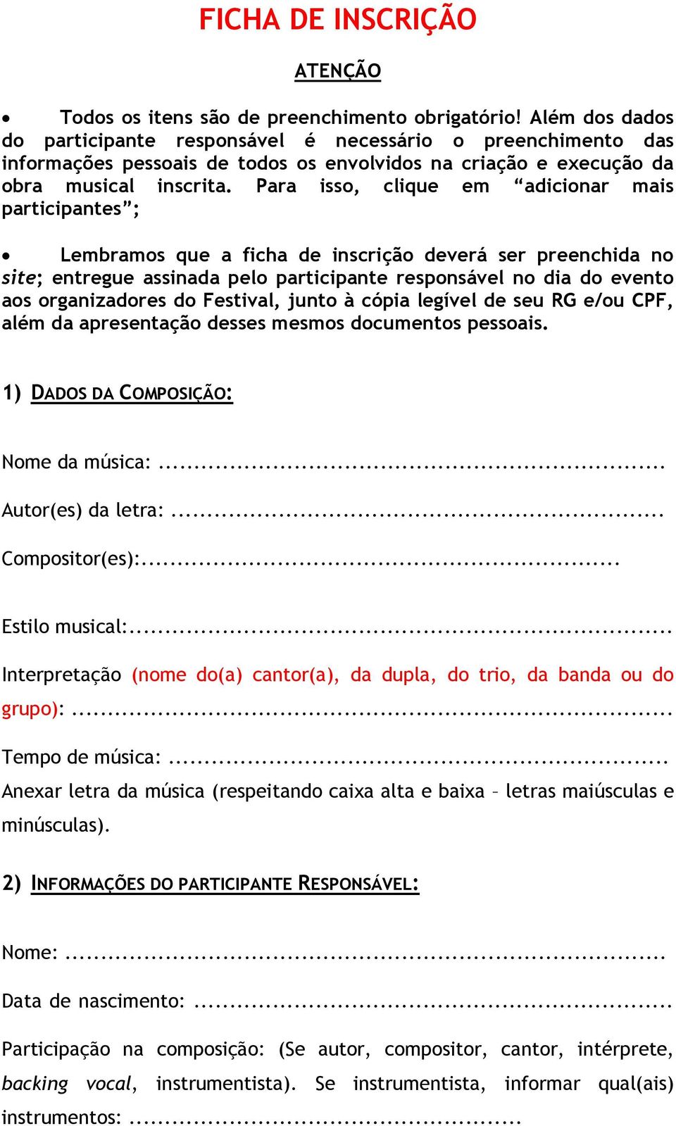 Para isso, clique em adicionar mais participantes ; Lembramos que a ficha de inscrição deverá ser preenchida no site; entregue assinada pelo participante responsável no dia do evento aos