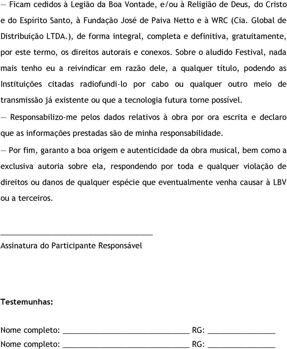 Sobre o aludido Festival, nada mais tenho eu a reivindicar em razão dele, a qualquer título, podendo as Instituições citadas radiofundi-lo por cabo ou qualquer outro meio de transmissão já existente