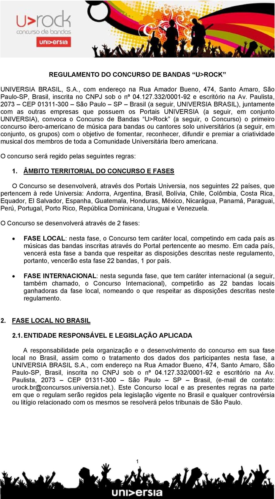 Paulista, 2073 CEP 01311-300 São Paulo SP Brasil (a seguir, UNIVERSIA BRASIL), juntamente com as outras empresas que possuem os Portais UNIVERSIA (a seguir, em conjunto UNIVERSIA), convoca o Concurso