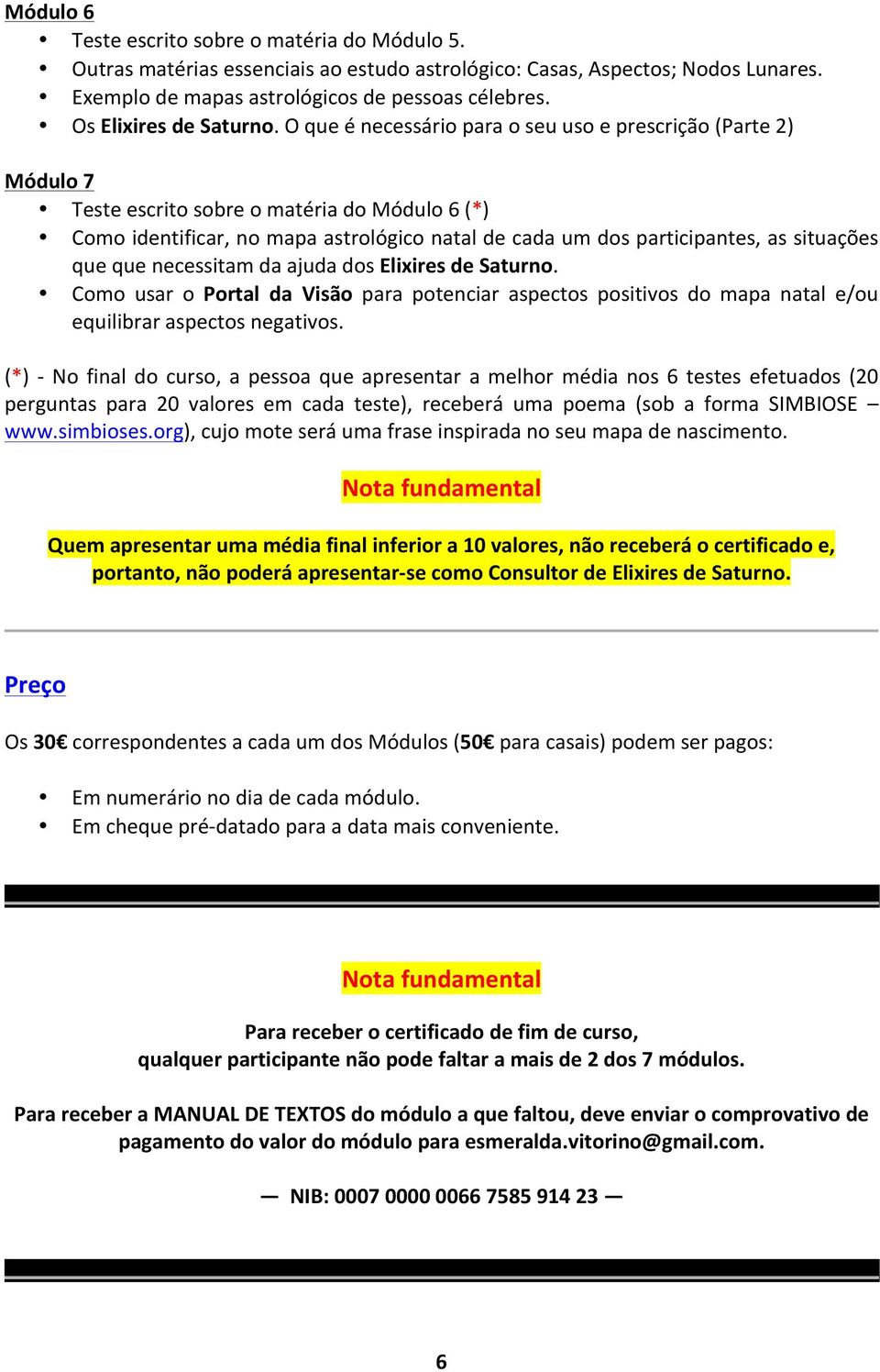 O que é necessário para o seu uso e prescrição (Parte 2) Módulo 7 Teste escrito sobre o matéria do Módulo 6 (*) Como identificar, no mapa astrológico natal de cada um dos participantes, as situações