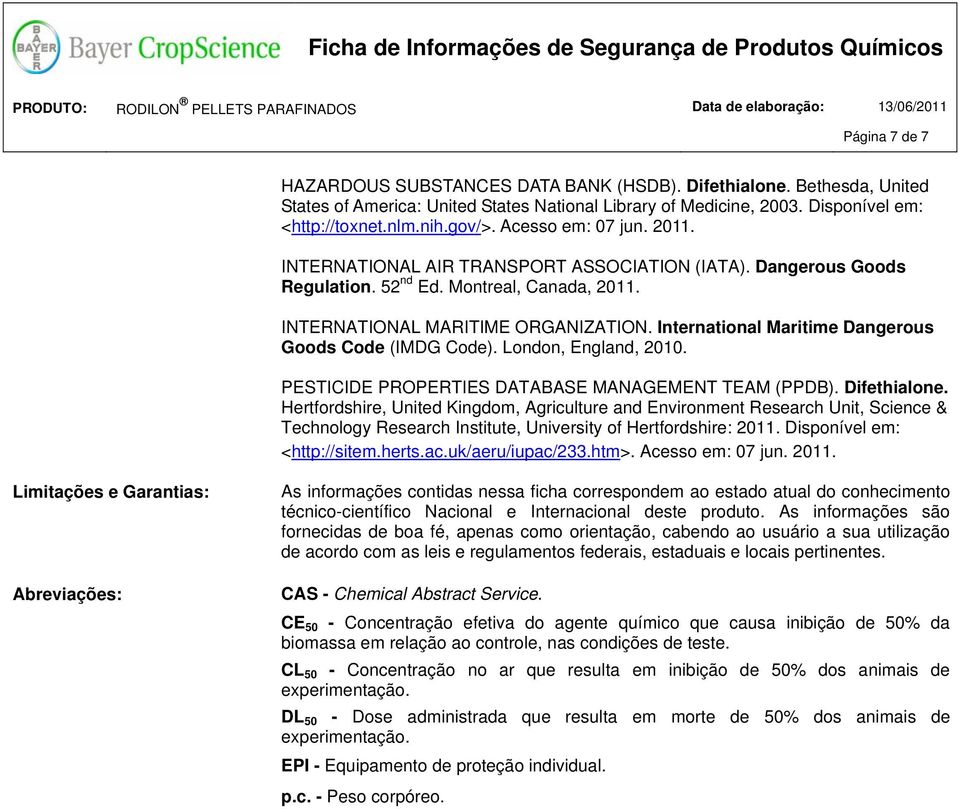 International Maritime Dangerous Goods Code (IMDG Code). London, England, 2010. PESTICIDE PROPERTIES DATABASE MANAGEMENT TEAM (PPDB). Difethialone.