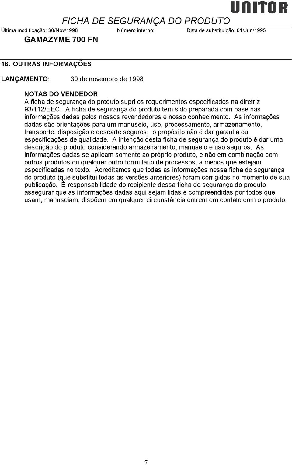 As informações dadas são orientações para um manuseio, uso, processamento, armazenamento, transporte, disposição e descarte seguros; o propósito não é dar garantia ou especificações de qualidade.