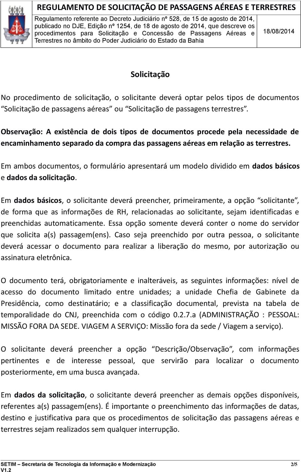 Em ambos documentos, o formulário apresentará um modelo dividido em dados básicos e dados da solicitação.