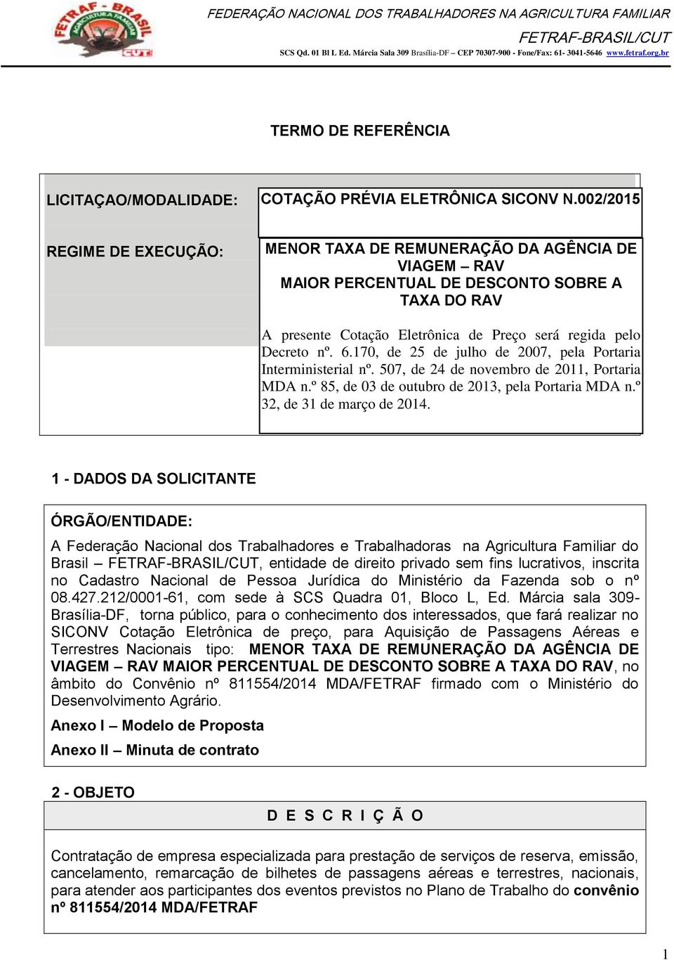 170, de 25 de julho de 2007, pela Portaria Interministerial nº. 507, de 24 de novembro de 2011, Portaria MDA n.º 85, de 03 de outubro de 2013, pela Portaria MDA n.º 32, de 31 de março de 2014.