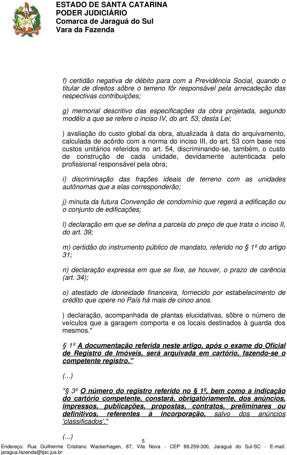 53, desta Lei; ) avaliação do custo global da obra, atualizada à data do arquivamento, calculada de acôrdo com a norma do inciso III, do art. 53 com base nos custos unitários referidos no art.