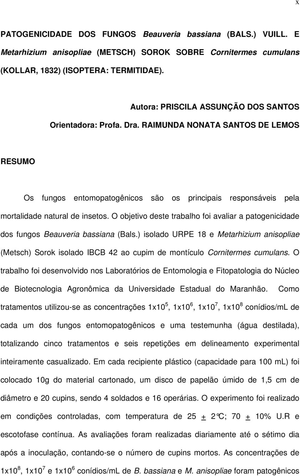 O objetivo deste trabalho foi avaliar a patogenicidade dos fungos Beauveria bassiana (Bals.