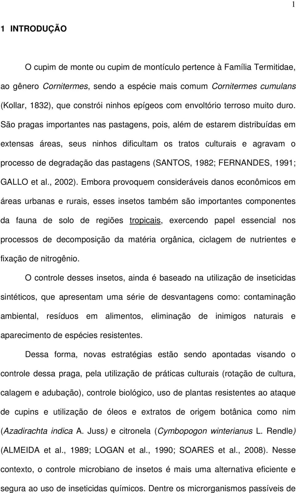 São pragas importantes nas pastagens, pois, além de estarem distribuídas em extensas áreas, seus ninhos dificultam os tratos culturais e agravam o processo de degradação das pastagens (SANTOS, 1982;