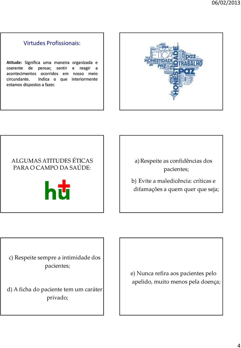 ALGUMAS ATITUDES ÉTICAS PARA O CAMPO DA SAÚDE: a) Respeite as confidências dos pacientes; b) Evite a maledicência: críticas e