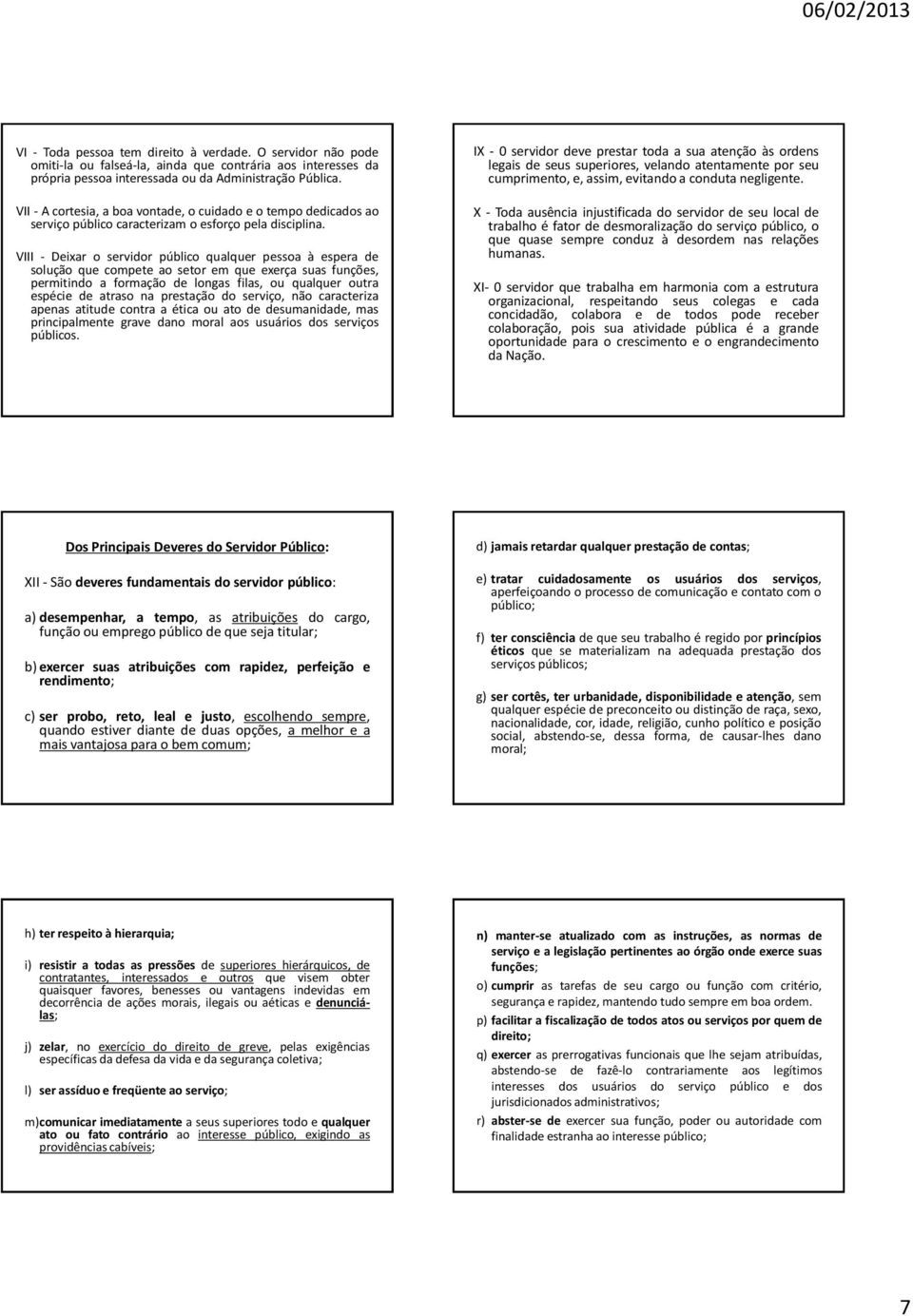 VIII - Deixar o servidor público qualquer pessoa à espera de solução que compete ao setor em que exerça suas funções, permitindo a formação de longas filas, ou qualquer outra espécie de atraso na