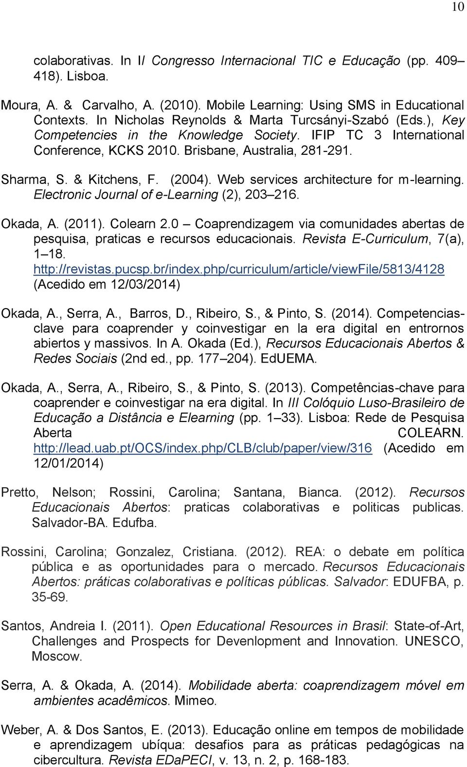 (2004). Web services architecture for m-learning. Electronic Journal of e-learning (2), 203 216. Okada, A. (2011). Colearn 2.