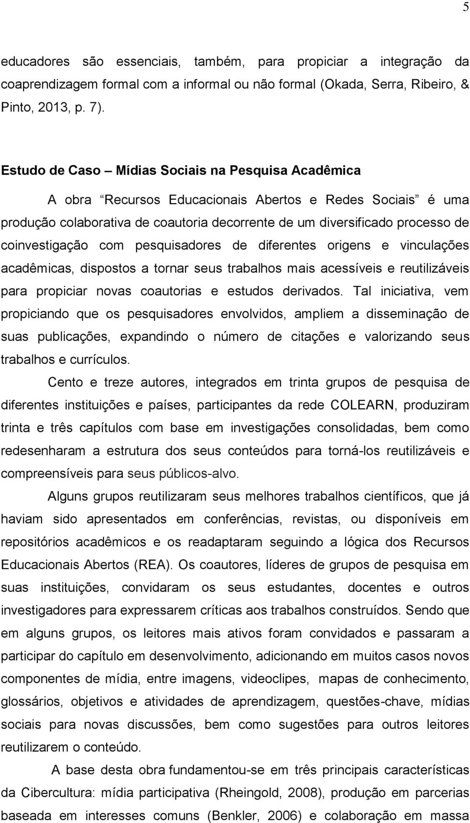 coinvestigação com pesquisadores de diferentes origens e vinculações acadêmicas, dispostos a tornar seus trabalhos mais acessíveis e reutilizáveis para propiciar novas coautorias e estudos derivados.