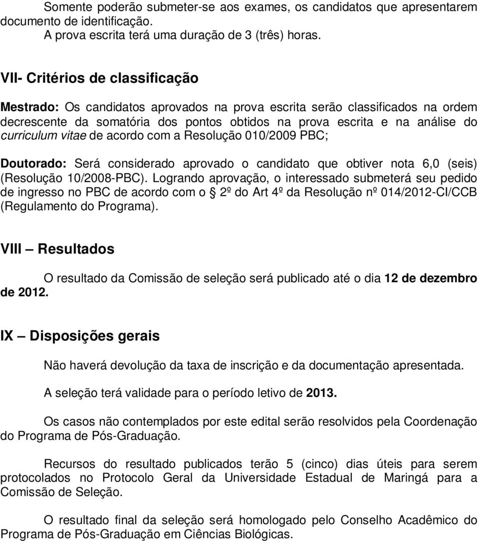 vitae de acordo com a Resolução 010/2009 PBC; Doutorado: Será considerado aprovado o candidato que obtiver nota 6,0 (seis) (Resolução 10/2008-PBC).