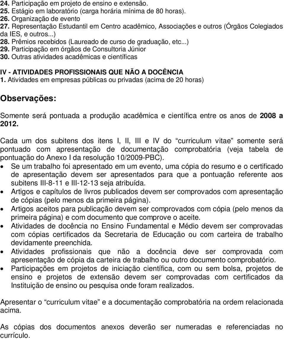 Participação em órgãos de Consultoria Júnior 30. Outras atividades acadêmicas e científicas IV - ATIVIDADES PROFISSIONAIS QUE NÃO A DOCÊNCIA 1.