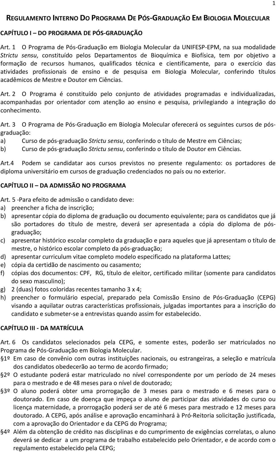 humanos, qualificados técnica e cientificamente, para o exercício das atividades profissionais de ensino e de pesquisa em Biologia Molecular, conferindo títulos acadêmicos de Mestre e Doutor em