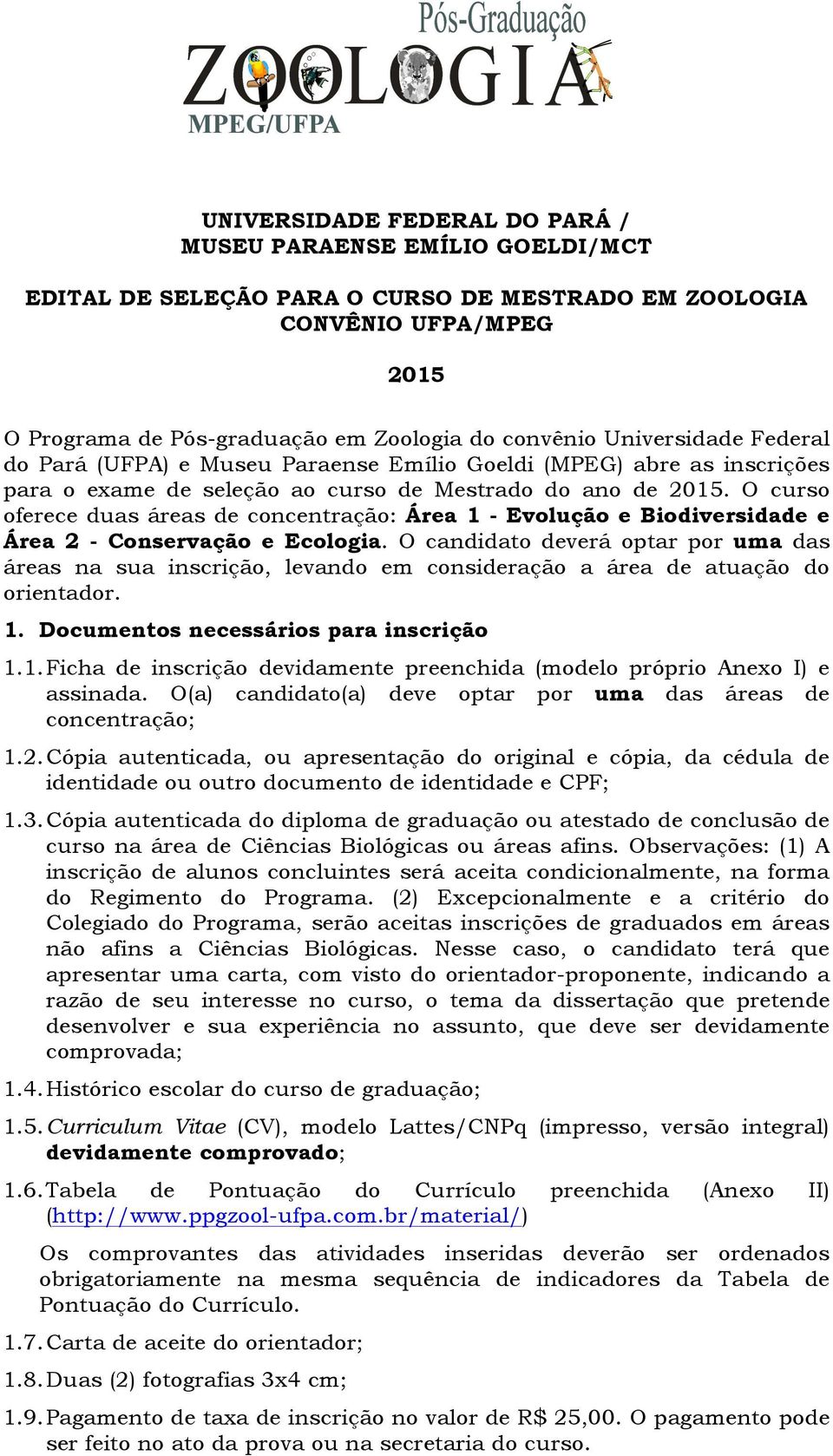 O curso oferece duas áreas de concentração: Área 1 - Evolução e Biodiversidade e Área 2 - Conservação e Ecologia.