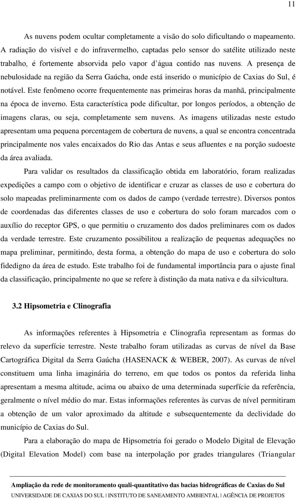 A presença de nebulosidade na região da Serra Gaúcha, onde está inserido o município de Caxias do Sul, é notável.