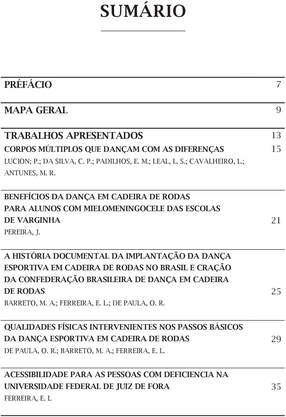 21 A história documental da implantação da dança esportiva em cadeira de rodas no brasil e cração da confederação brasileira de dança em cadeira de rodas BARRETO, M. A.; FERREIRA, E. L.