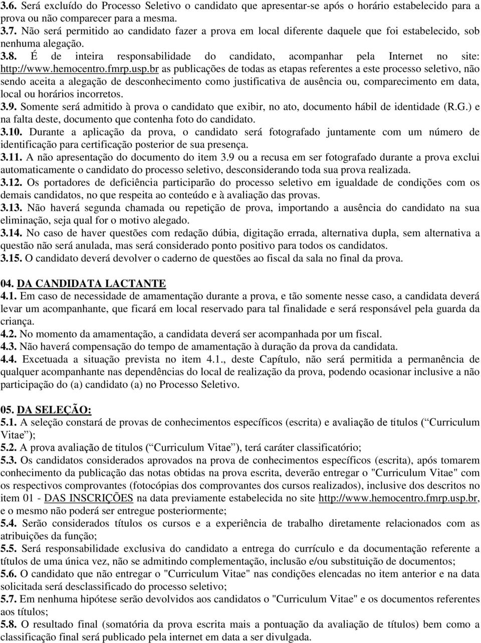 É de inteira responsabilidade do candidato, acompanhar pela Internet no site: http://www.hemocentro.fmrp.usp.