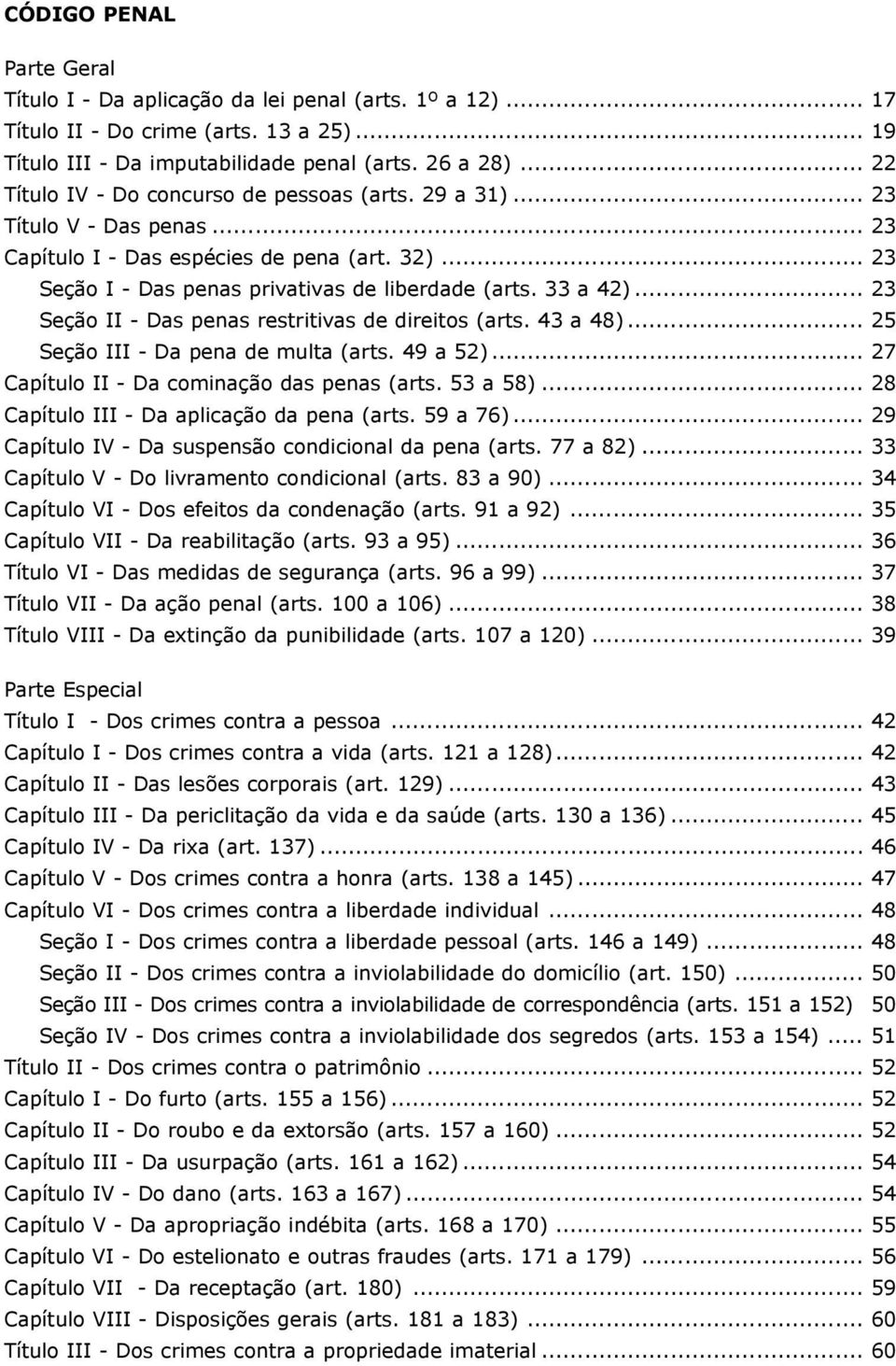 .. 23 Seção II - Das penas restritivas de direitos (arts. 43 a 48)... 25 Seção III - Da pena de multa (arts. 49 a 52)... 27 Capítulo II - Da cominação das penas (arts. 53 a 58).