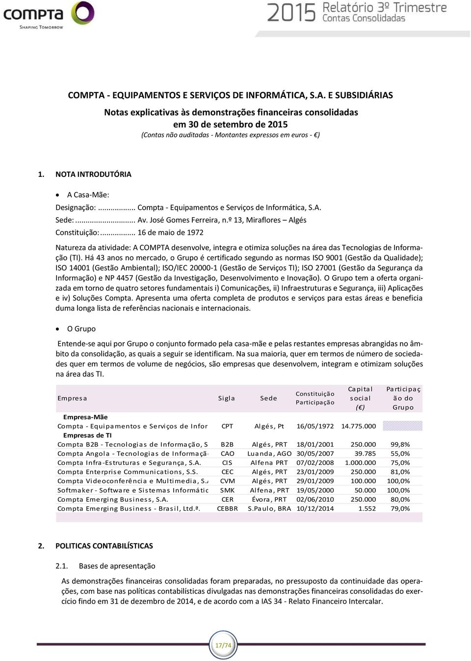 .. 16 de maio de 1972 Natureza da atividade: A COMPTA desenvolve, integra e otimiza soluções na área das Tecnologias de Informação (TI).