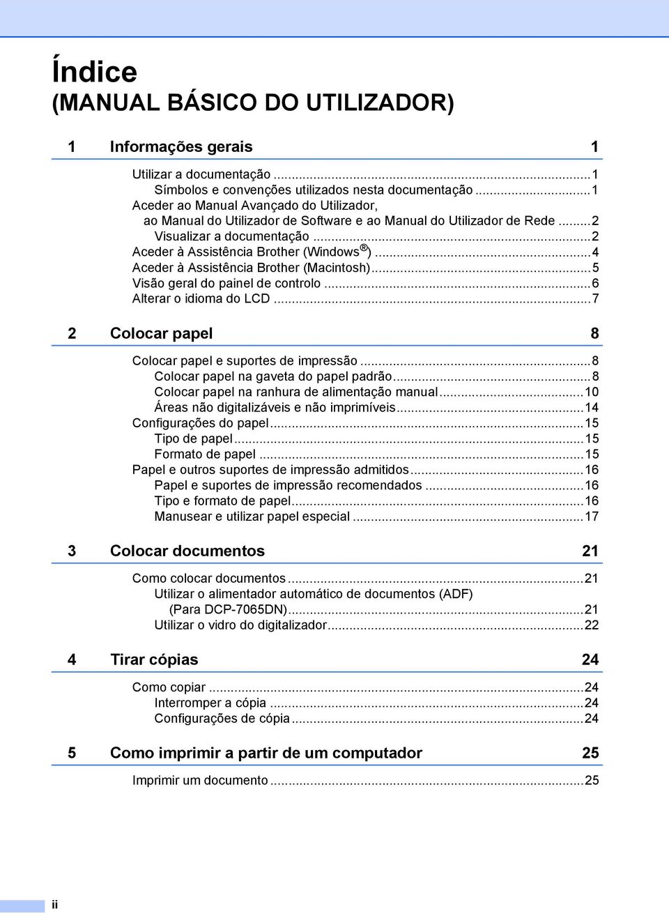 ..4 Aceder à Assistência Brother (Macintosh)...5 Visão geral do painel de controlo...6 Alterar o idioma do LCD...7 2 Colocar papel 8 Colocar papel e suportes de impressão.