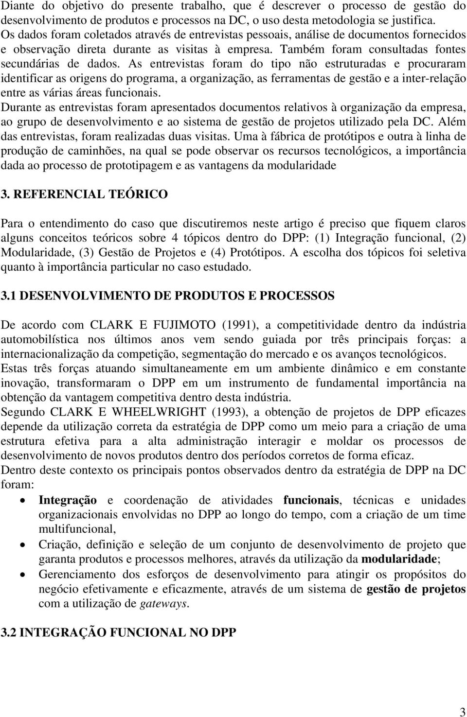 As entrevistas foram do tipo não estruturadas e procuraram identificar as origens do programa, a organização, as ferramentas de gestão e a inter-relação entre as várias áreas funcionais.