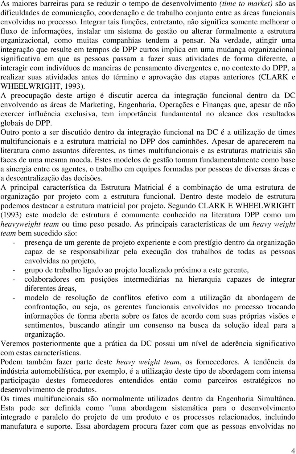 Integrar tais funções, entretanto, não significa somente melhorar o fluxo de informações, instalar um sistema de gestão ou alterar formalmente a estrutura organizacional, como muitas companhias