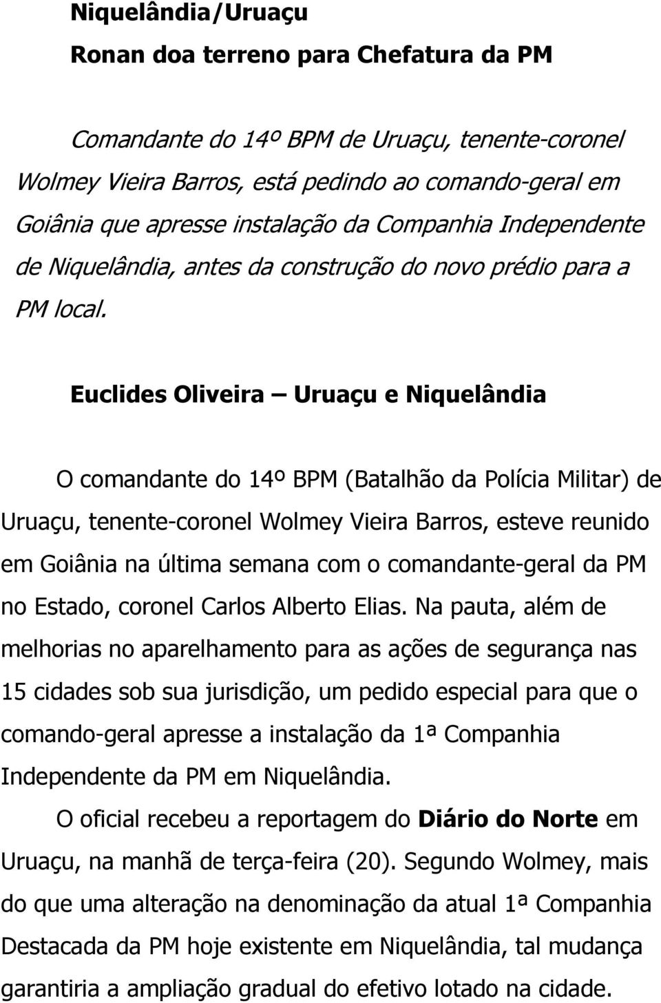 Euclides Oliveira Uruaçu e Niquelândia O comandante do 14º BPM (Batalhão da Polícia Militar) de Uruaçu, tenente-coronel Wolmey Vieira Barros, esteve reunido em Goiânia na última semana com o