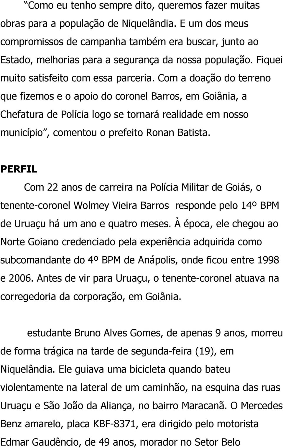 Com a doação do terreno que fizemos e o apoio do coronel Barros, em Goiânia, a Chefatura de Polícia logo se tornará realidade em nosso município, comentou o prefeito Ronan Batista.