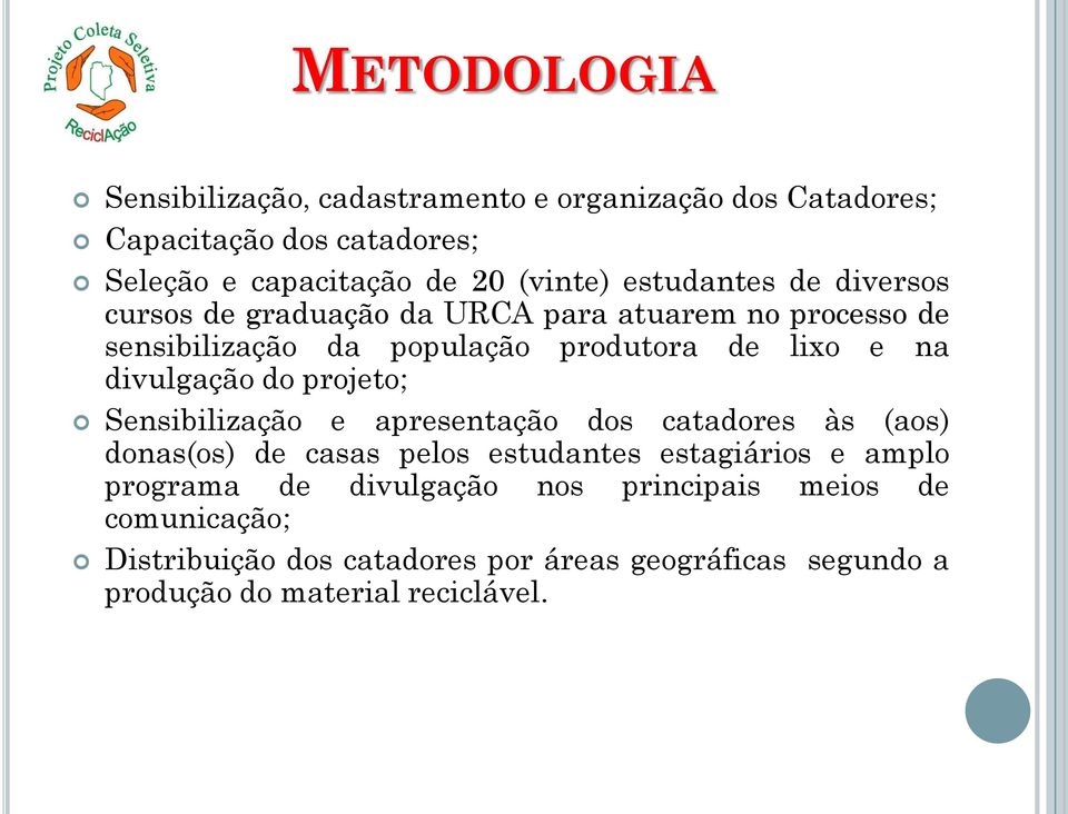 divulgação do projeto; Sensibilização e apresentação dos catadores às (aos) donas(os) de casas pelos estudantes estagiários e amplo