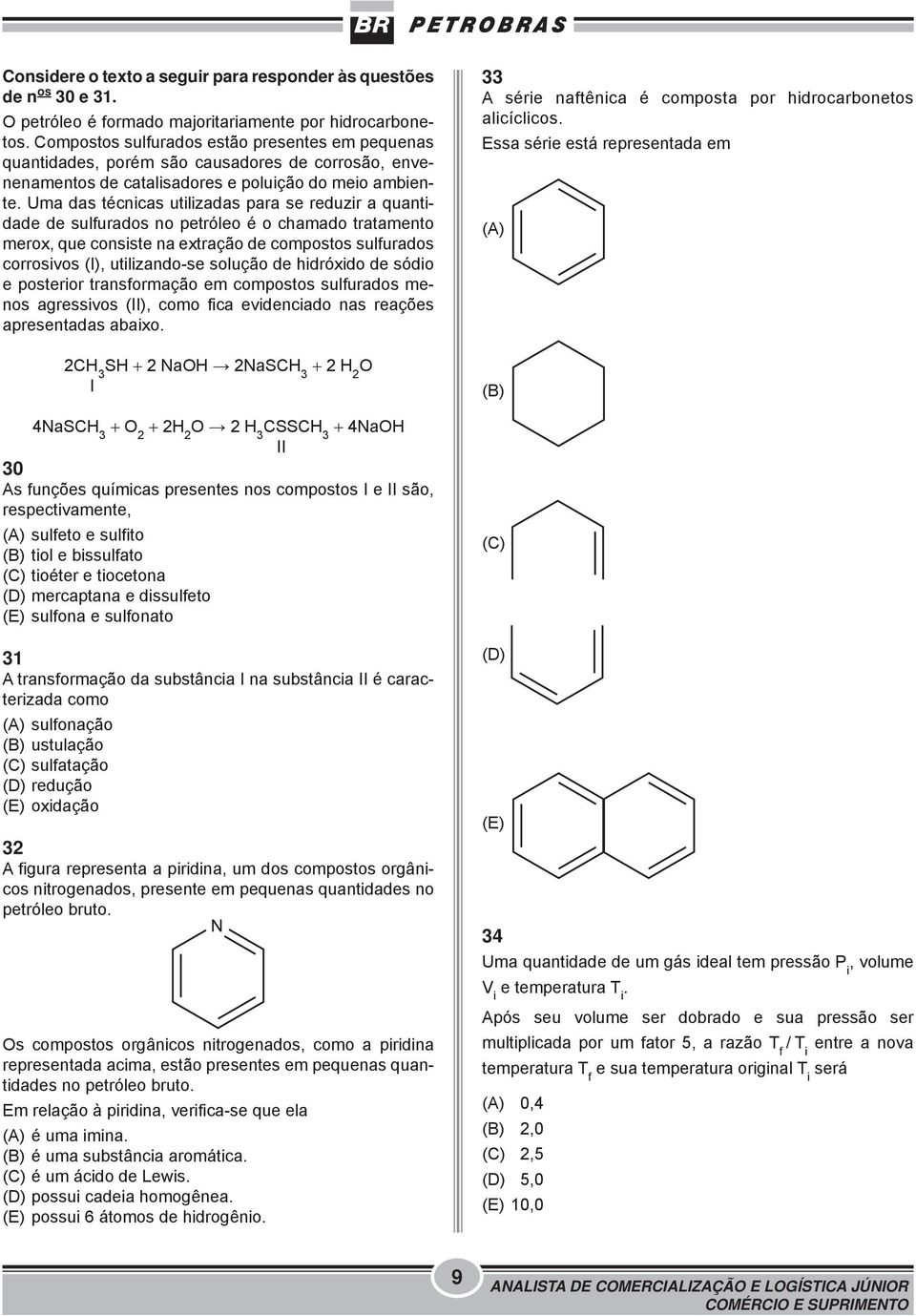 Uma das técnicas utilizadas para se reduzir a quantidade de sulfurados no petróleo é o chamado tratamento merox, que consiste na extração de compostos sulfurados corrosivos (I), utilizando-se solução