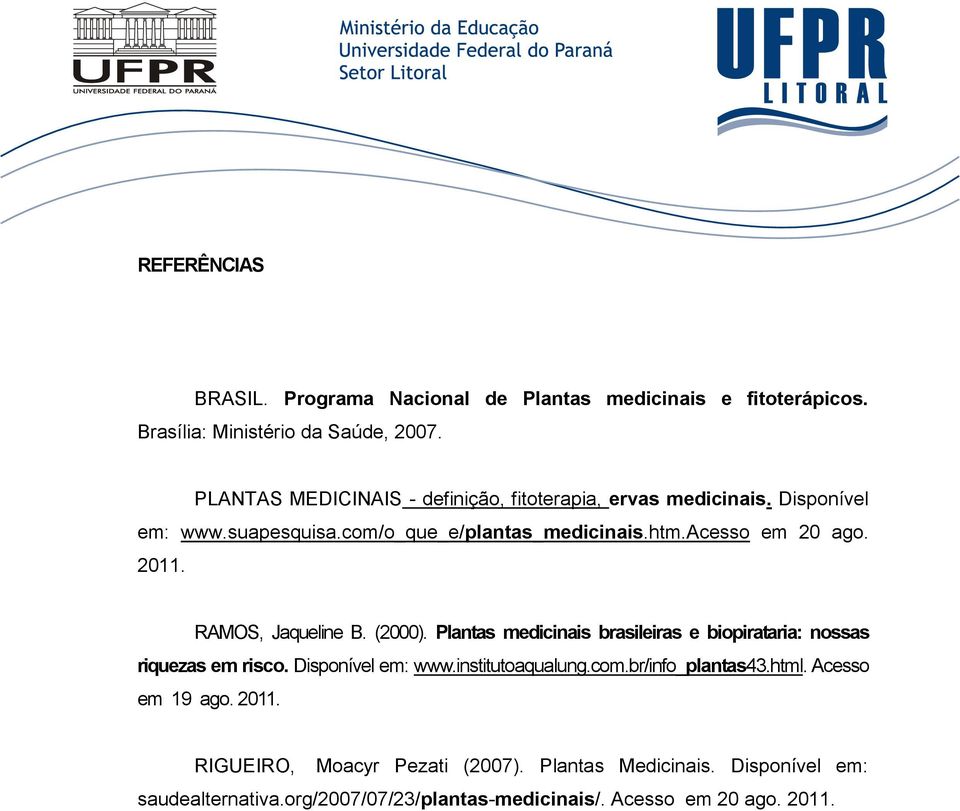 2011. RAMOS, Jaqueline B. (2000). Plantas medicinais brasileiras e biopirataria: nossas riquezas em risco. Disponível em: www.institutoaqualung.com.