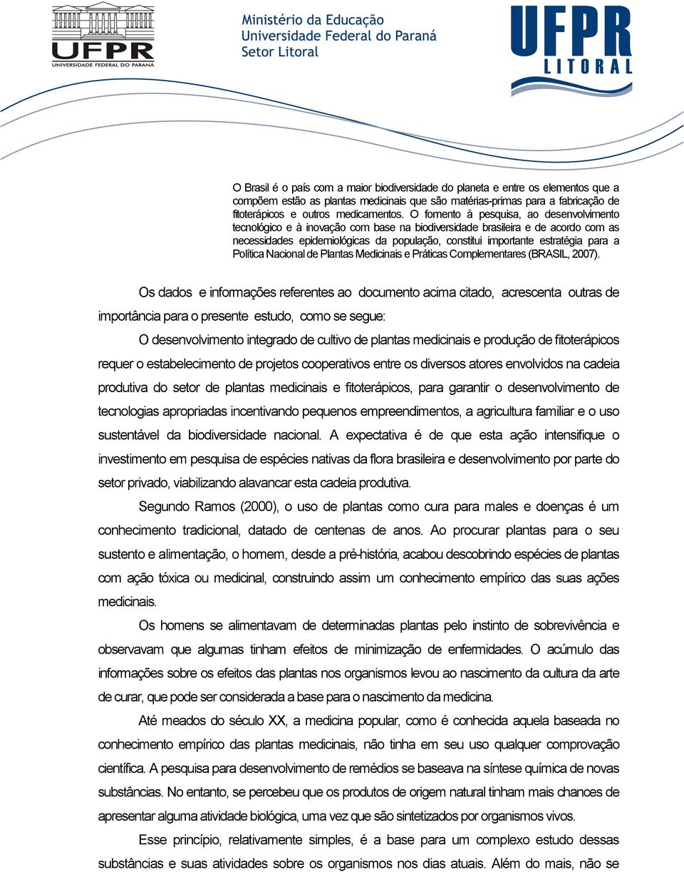 para a Política Nacional de Plantas Medicinais e Práticas Complementares (BRASIL, 2007).