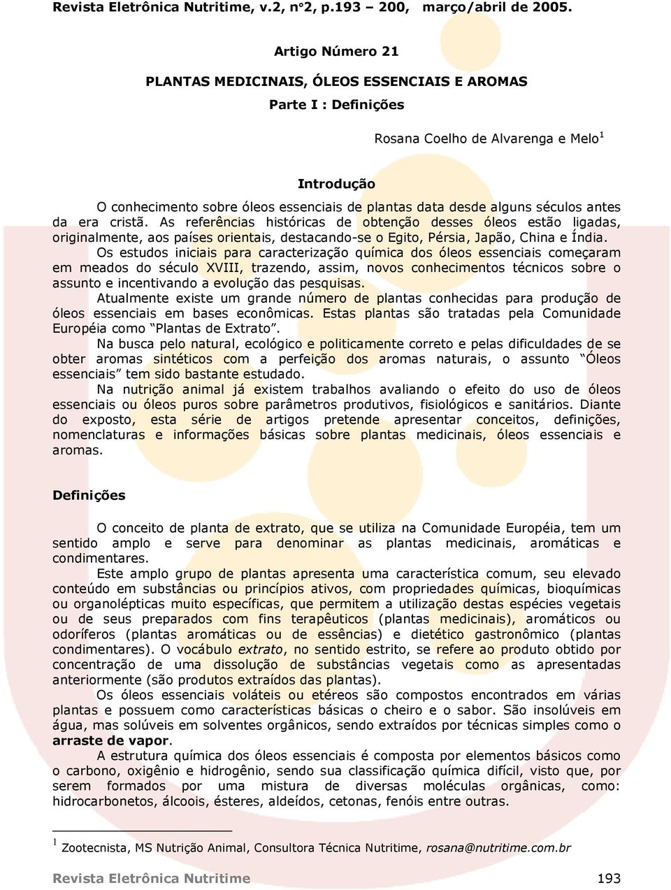 Os estudos iniciais para caracterização química dos óleos essenciais começaram em meados do século XVIII, trazendo, assim, novos conhecimentos técnicos sobre o assunto e incentivando a evolução das