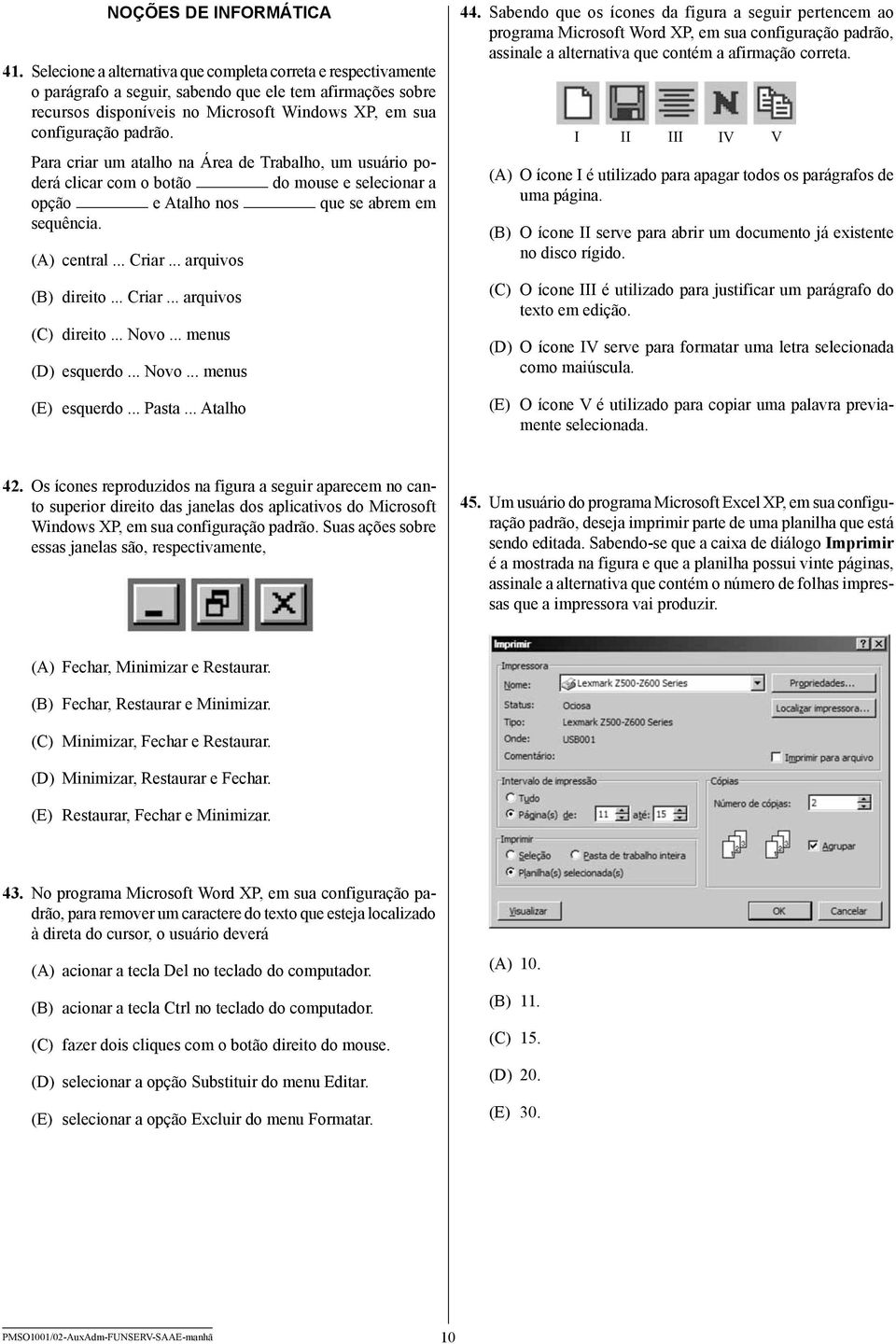 Para criar um atalho na Área de Trabalho, um usuário poderá clicar com o botão do mouse e selecionar a opção e Atalho nos que se abrem em sequência. (A) central... Criar... arquivos (B) direito.