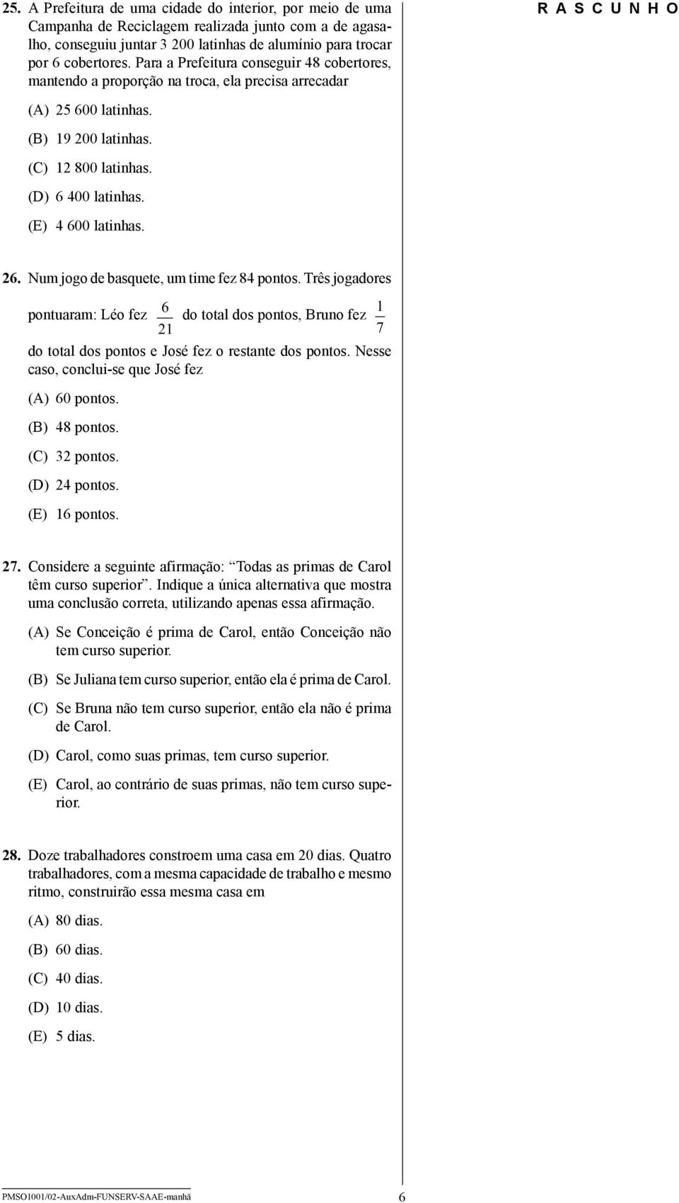 (E) 4 600 latinhas. 26. Num jogo de basquete, um time fez 84 pontos. Três jogadores pontuaram: Léo fez 6 1 do total dos pontos, Bruno fez 21 7 do total dos pontos e José fez o restante dos pontos.