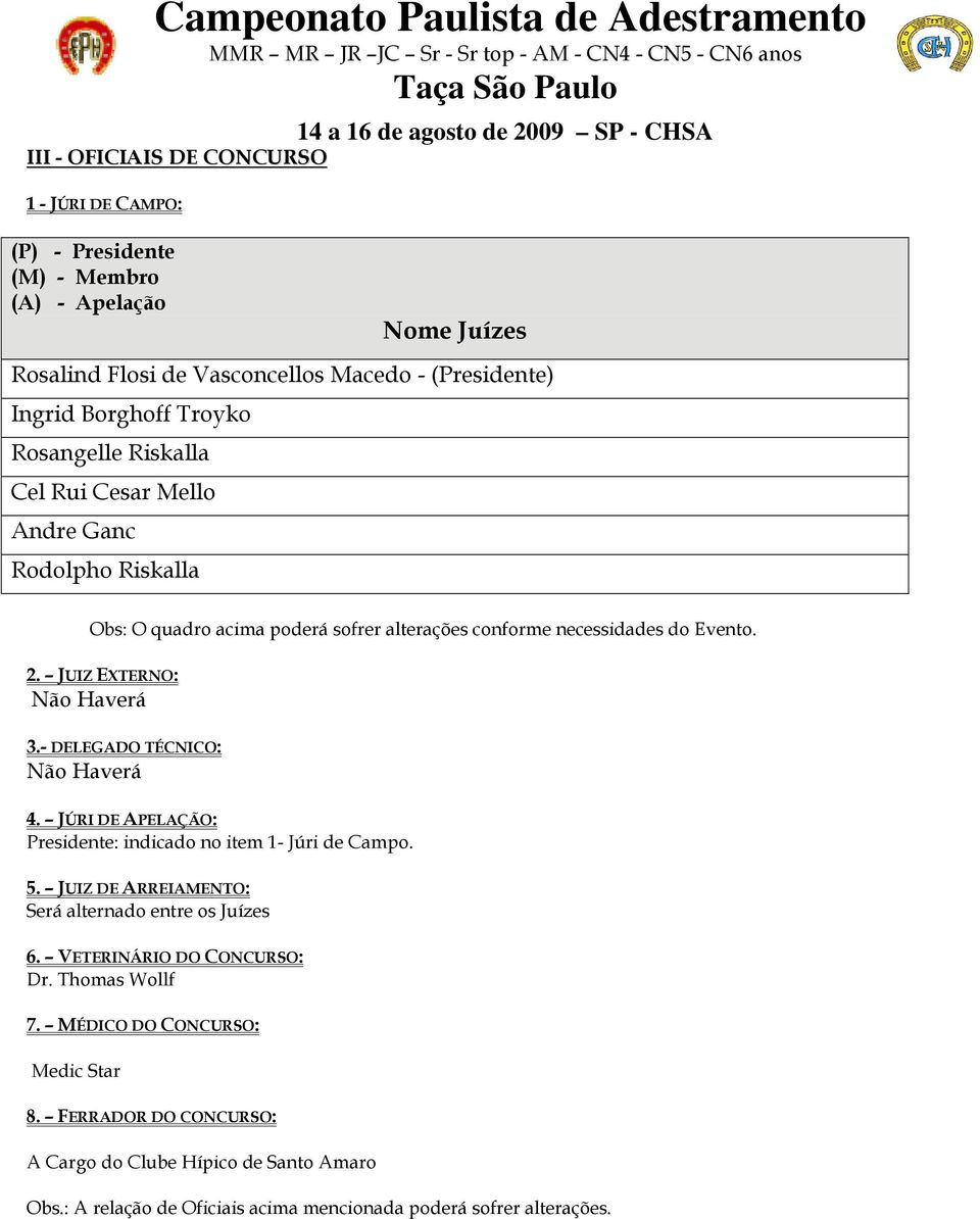 - DELEGADO TÉCNICO: Não Haverá 4. JÚRI DE APELAÇÃO: Presidente: indicado no item 1- Júri de Campo. 5. JUIZ DE ARREIAMENTO: Será alternado entre os Juízes 6.