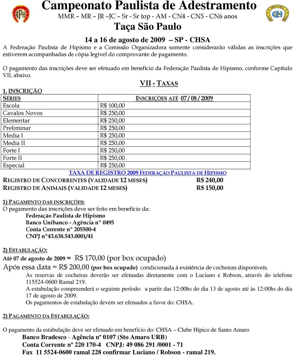 INSCRIÇÃO SÉRIES INSCRIÇÕES ATÉ 07 / 08 / 2009 Escola R$ 100,00 Cavalos Novos R$ 250,00 Elementar R$ 250,00 Preliminar R$ 250,00 Media I R$ 250,00 Media II R$ 250,00 Forte I R$ 250,00 Forte II R$