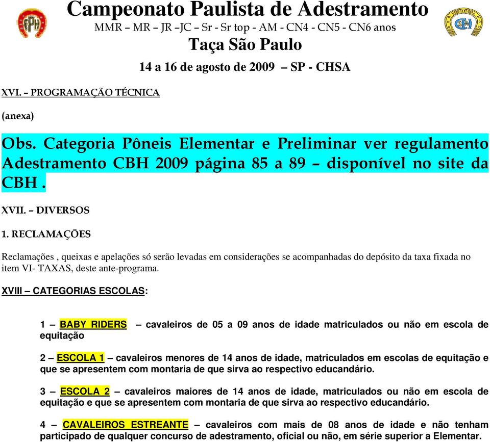 XVIII CATEGORIAS ESCOLAS: 1 BABY RIDERS cavaleiros de 05 a 09 anos de idade matriculados ou não em escola de equitação 2 ESCOLA 1 cavaleiros menores de 14 anos de idade, matriculados em escolas de