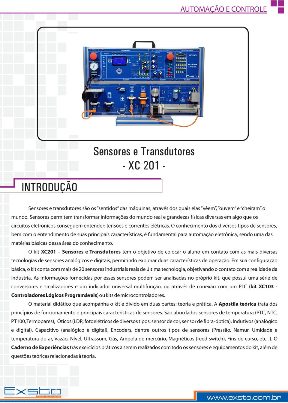 O conhecimento dos diversos tipos de sensores, bem com o entendimento de suas principais características, é fundamental para automação eletrônica, sendo uma das matérias básicas dessa área do