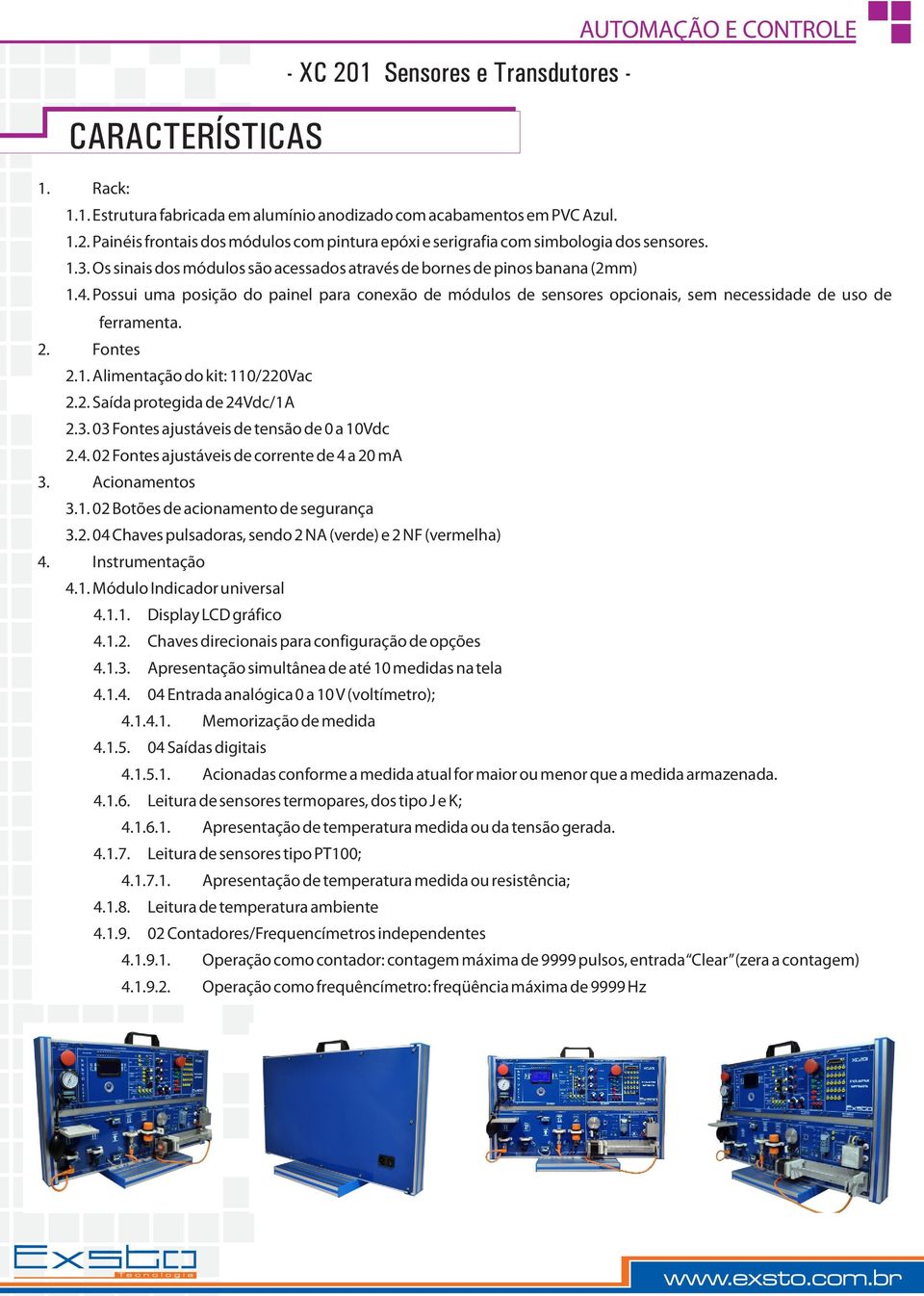 Fontes 2.1. Alimentação do kit: 110/220Vac 2.2. Saída protegida de 24Vdc/1A 2.3. 03 Fontes ajustáveis de tensão de 0 a 10Vdc 2.4. 02 Fontes ajustáveis de corrente de 4 a 20 ma 3. Acionamentos 3.1. 02 Botões de acionamento de segurança 3.