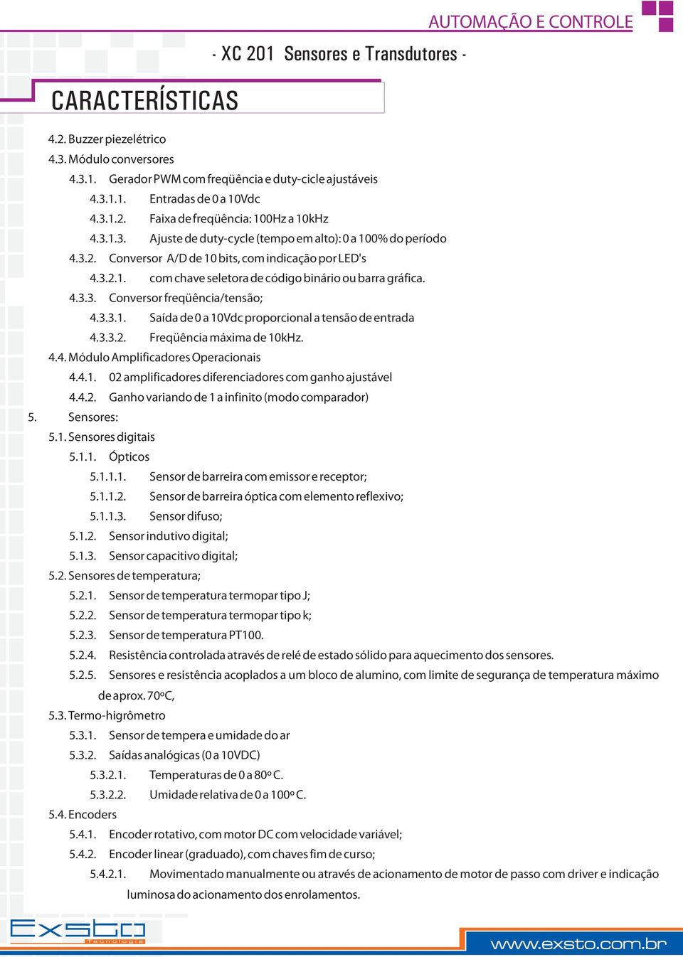 3.3.1. Saída de 0 a 10Vdc proporcional a tensão de entrada 4.3.3.2. Freqüência máxima de 10kHz. 4.4. Módulo Amplificadores Operacionais 4.4.1. 02 amplificadores diferenciadores com ganho ajustável 4.