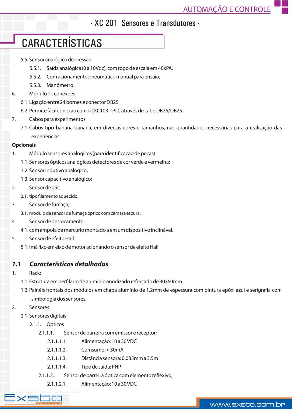 Opcionais 1. Módulo sensores analógicos (para identificação de peças) 1.1. Sensores ópticos analógicos detectores de cor verde e vermelha; 1.2. Sensor indutivo analógico; 1.3.