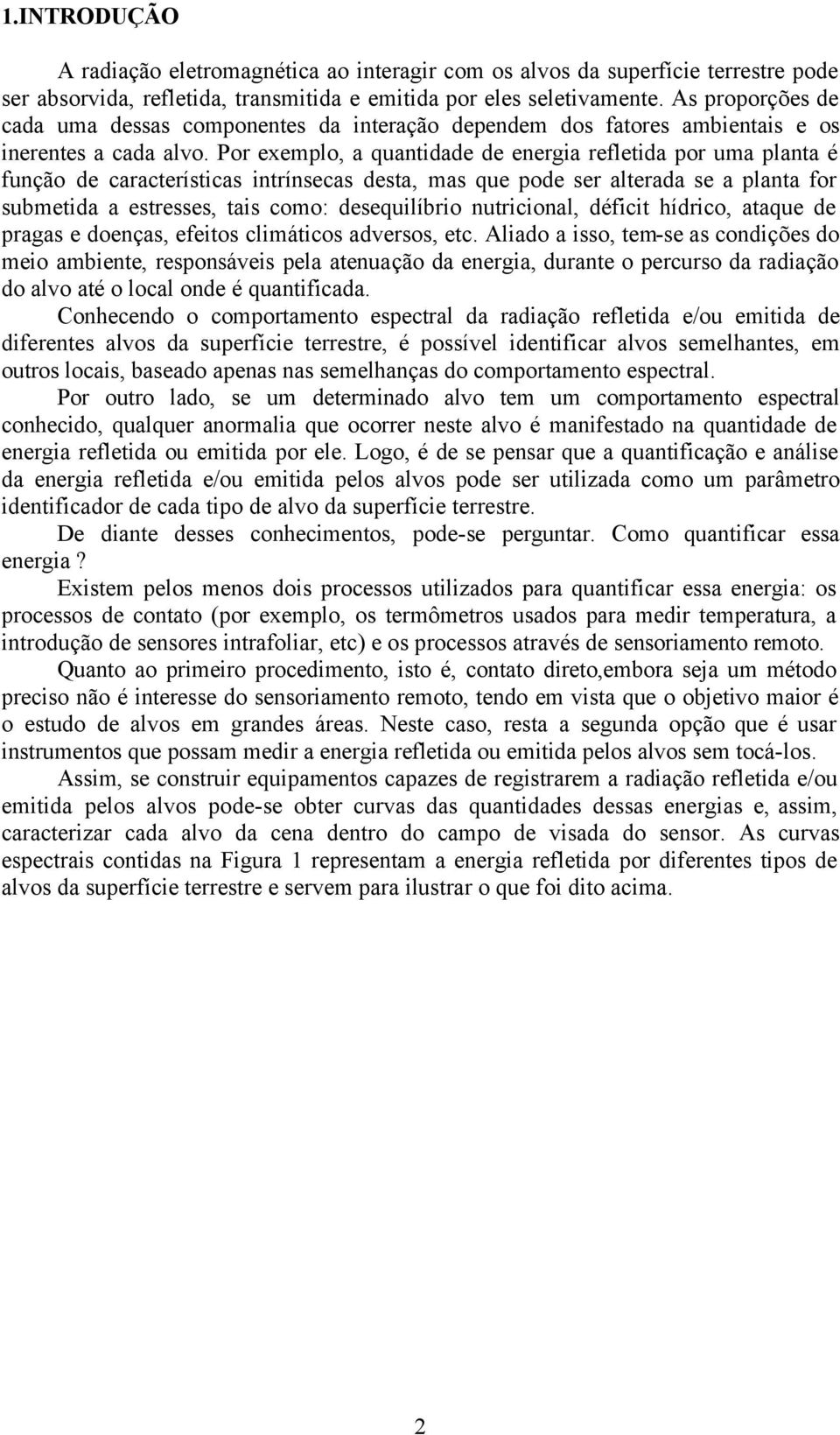 Por exemplo, a quantidade de energia refletida por uma planta é função de características intrínsecas desta, mas que pode ser alterada se a planta for submetida a estresses, tais como: desequilíbrio