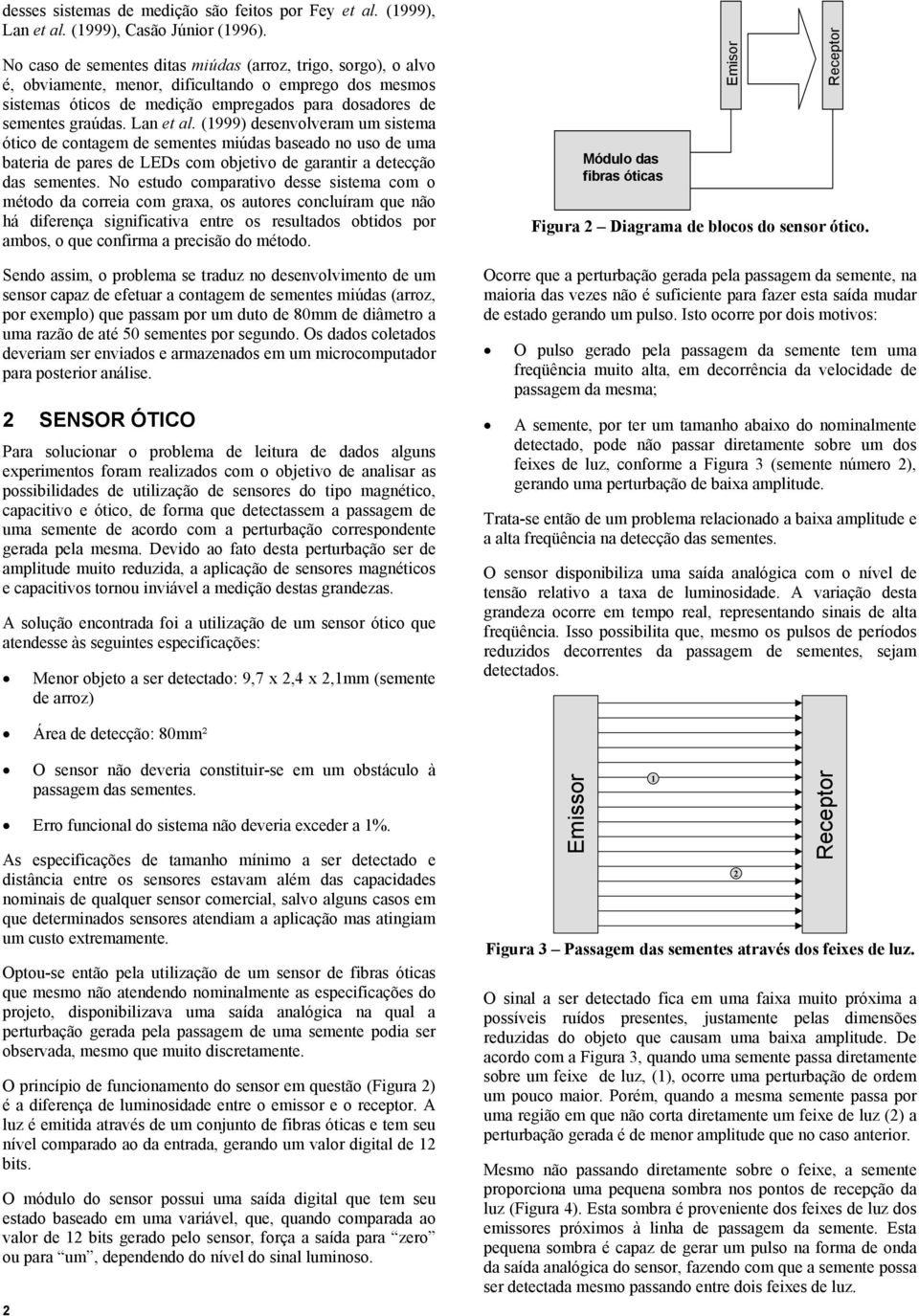 Lan et al. (999) desenvolveram um sistema ótico de contagem de sementes miúdas baseado no uso de uma bateria de pares de LEDs com objetivo de garantir a detecção das sementes.