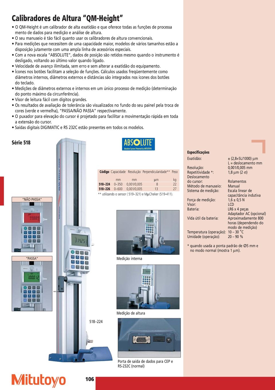 Para medições que necessitem de uma capacidade maior, modelos de vários tamanhos estão a disposição jutamente com uma ampla linha de acessórios especiais.