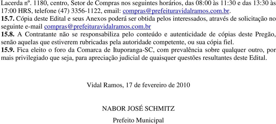 com.br 15.8. A Contratante não se responsabiliza pelo conteúdo e autenticidade de cópias deste Pregão, senão aquelas que estiverem rubricadas pela autoridade competente, ou sua cópia fiel. 15.9.