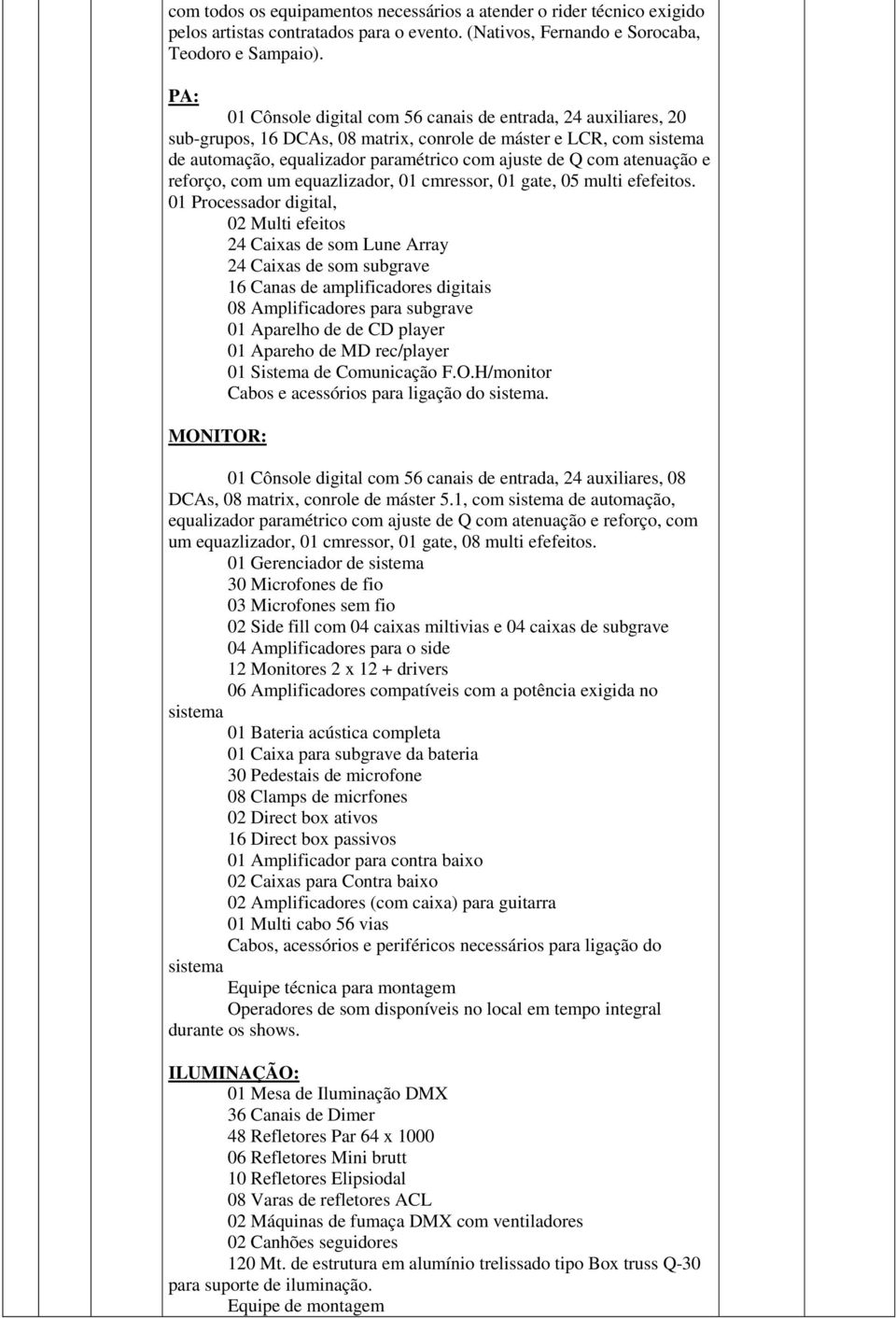 atenuação e reforço, com um equazlizador, 01 cmressor, 01 gate, 05 multi efefeitos.